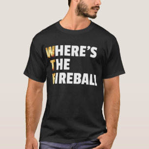 WTF Wo ist der Feuerball? T-Shirt