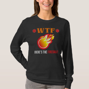 WTF - Wo ist der Feuerball? T-Shirt