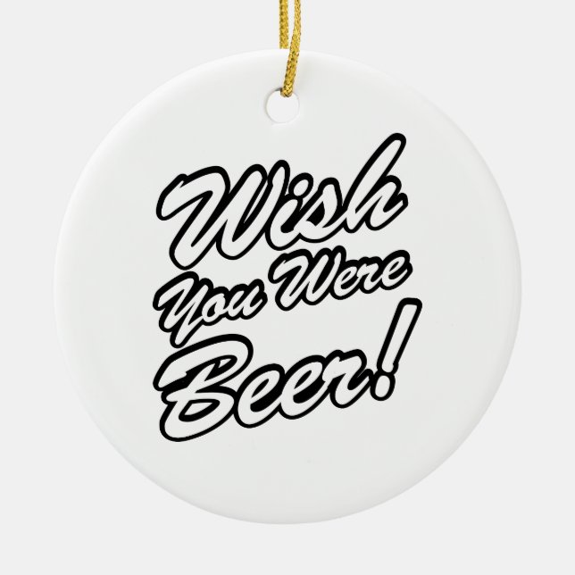 Wünschte, du wärest Bier! Keramik Ornament (Vorne)
