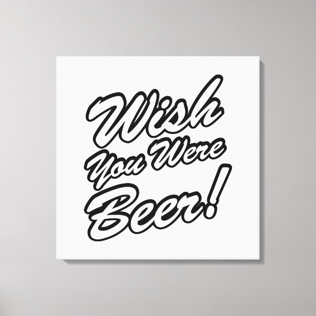 Wünschte, du wärest Bier! Leinwanddruck (Vorderseite)