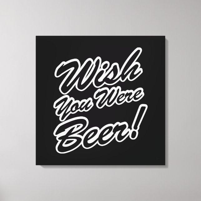 Wünschte, du wärest Bier! Leinwanddruck (Vorderseite)