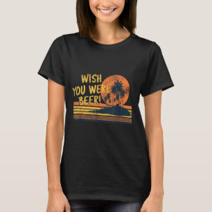 Wünschtest du wärst Bier Strand Sonnenuntergang un T-Shirt