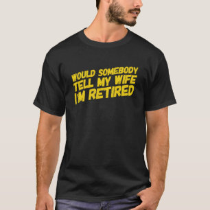 WÜRDE JEMAND MEINER EHEFRAU SAGEN, ICH BIN RETIRED T-Shirt