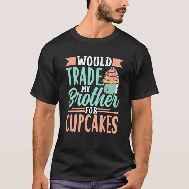 Würde meinen Bruder gegen Cupcakes Niedlich tausch T-Shirt (Vorderseite)