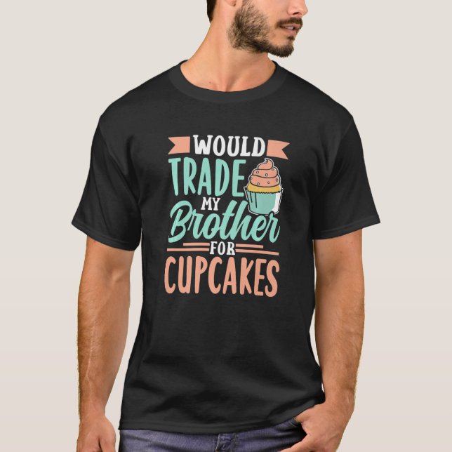 Würde meinen Bruder gegen Cupcakes Niedlich tausch T-Shirt (Vorderseite)