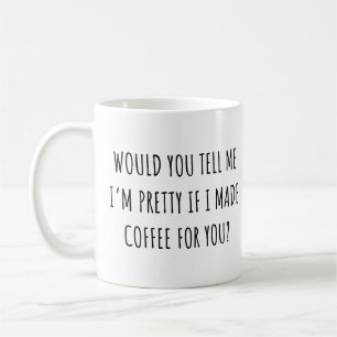 Würdest du mir sagen, dass ich Hübsch bin, wenn ic Kaffeetasse