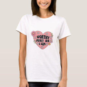 Würdig, genau wie ich bin, Selbstliebe-Zitat T-Shirt