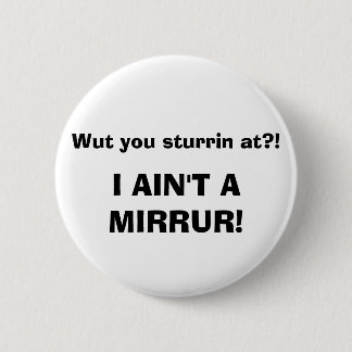 Wut Sie sturrin an?! ICH BIN NICHT EIN MIRRUR! Button