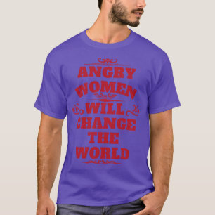 Wütende Frauen werden die Welt verändern T-Shirt
