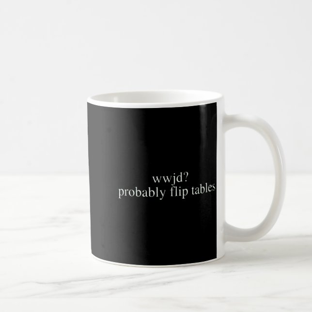 Wwjd Probably Flip Tables Christian Humor  Kaffeetasse (Rechts)