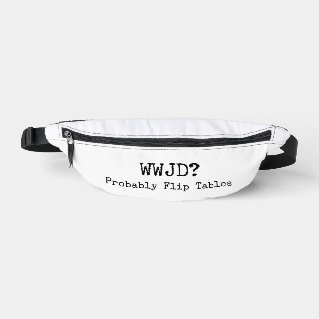 WWJD? Probably Flip Tables Fanny Pack Bauchtasche (Vorderseite)