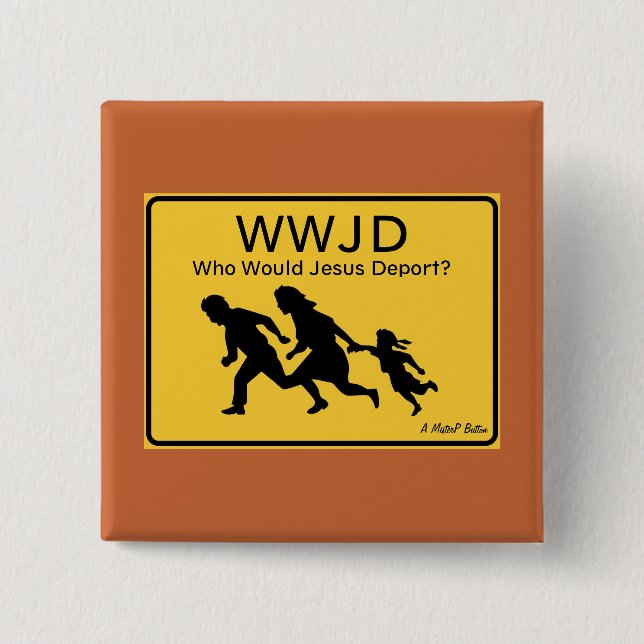 WWJD: Who Would Jesus Deport? - A MisterP Button (Vorderseite)
