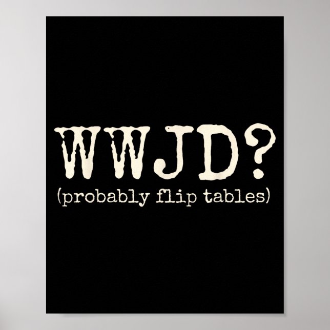 Wwjd Würde Wahrscheinlich Tische Umwerfen Lustiger Poster (Vorne)