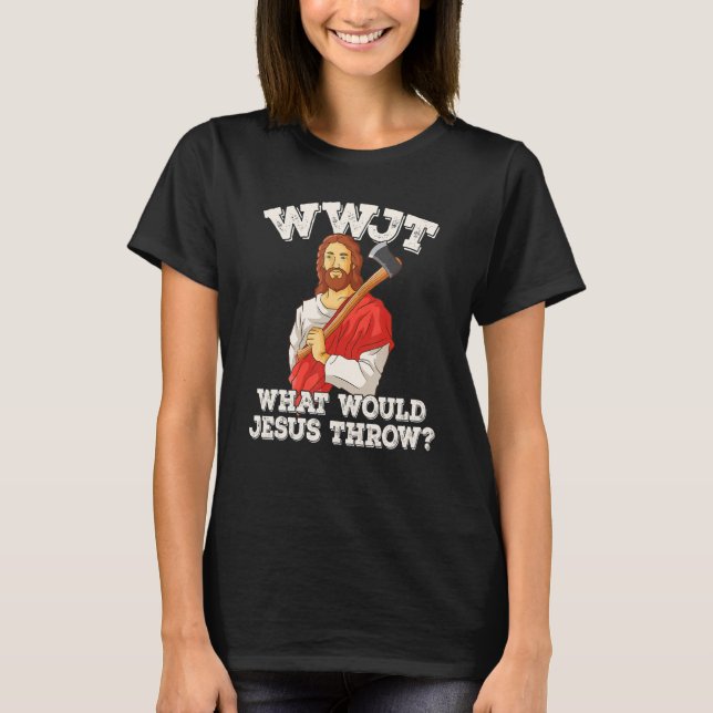 WWJT What would Jesus throw haches axe throwing_2 T-Shirt (Vorderseite)