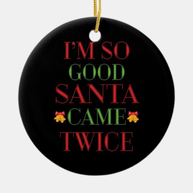 Xmas Geschenk Ich bin so gut Santa Came zweimal Keramik Ornament (Vorne)