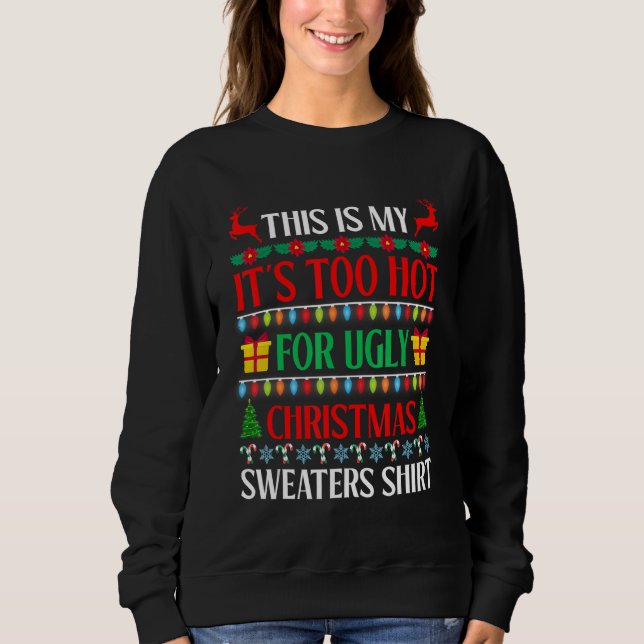 Xmas This Is My It's Too Hot For Ugly Christmas Sw Sweatshirt (Vorderseite)