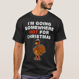 Xmas Truthahn Ich gehe irgendwohin Heiß für Weihna T-Shirt