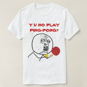 Y U NO Play Ping Pong Meme T-Shirt