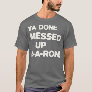YA DONE MESSEED UP AARON 1 T-Shirt