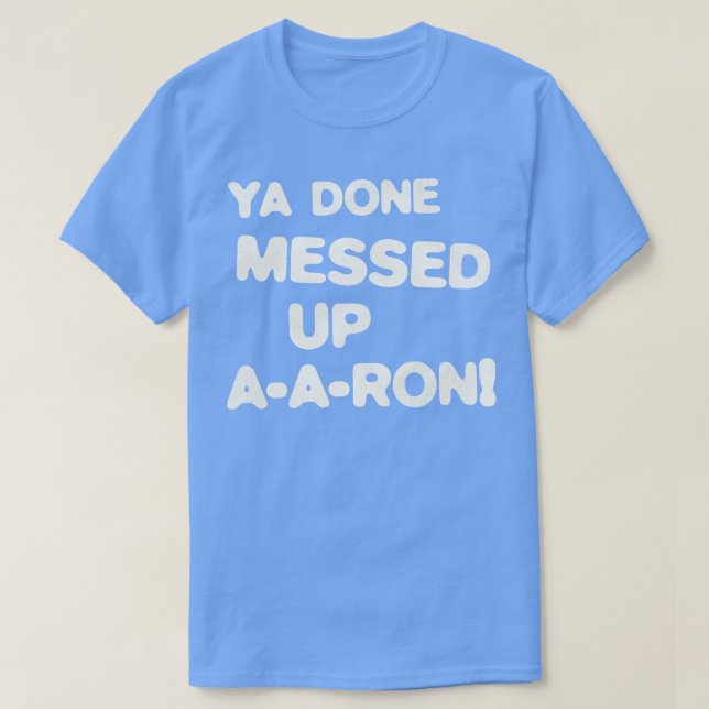 YA DONE MESSESEED UP AARON T-Shirt (Design vorne)