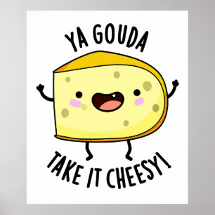 Ya Gouda nehmen es Cheesy Funny Cheese Pub Poster