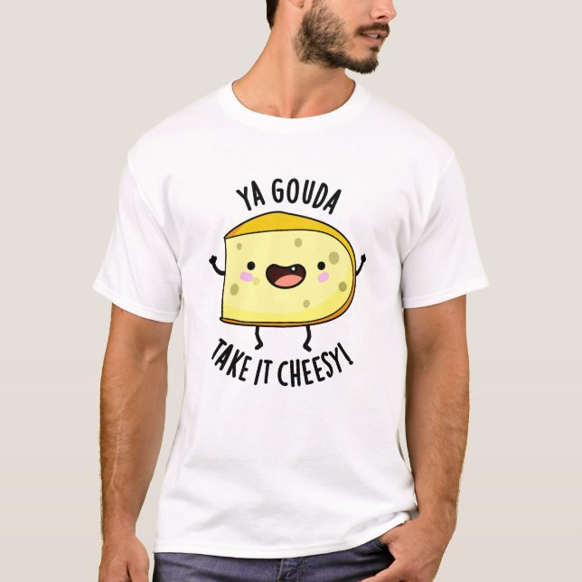 Ya Gouda nehmen es Cheesy Funny Cheese Pub T-Shirt (Vorderseite)