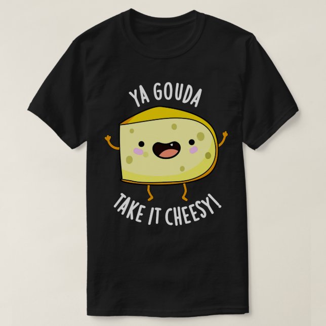 Ya Gouda nehmen es Cheesy Funny Cheese Pub T-Shirt (Design vorne)