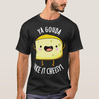 Ya Gouda nehmen es Cheesy Funny Cheese Pub T-Shirt