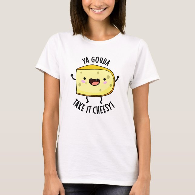 Ya Gouda nehmen es Cheesy Funny Cheese Pub T-Shirt (Vorderseite)