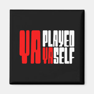 Ya Played Yaself Magnet
