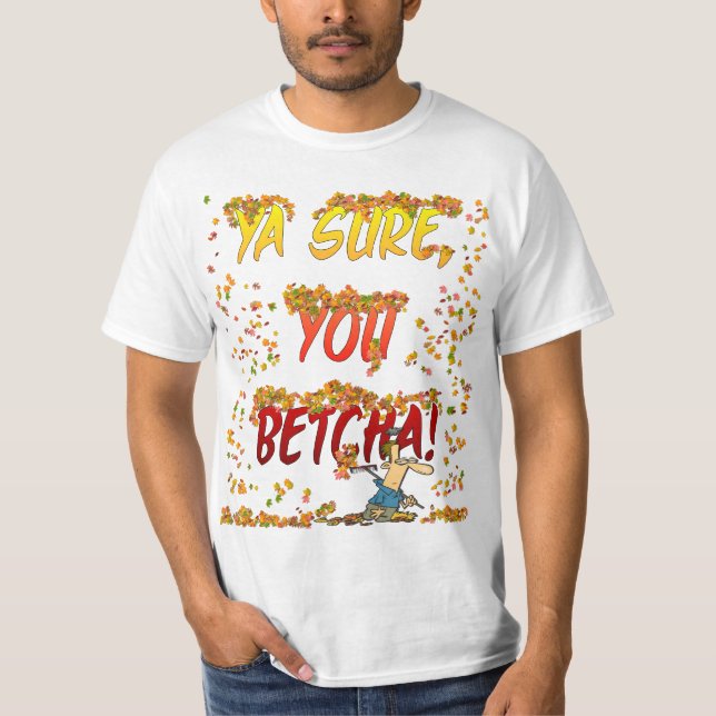 Ya Sure, Sie Betcha Herbstlaub-Shirt T-Shirt (Vorderseite)