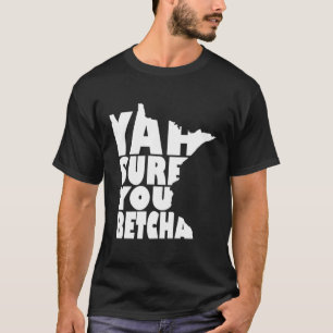 Yah Sure You Betcha Minnesota Sprichwort T-Shirt
