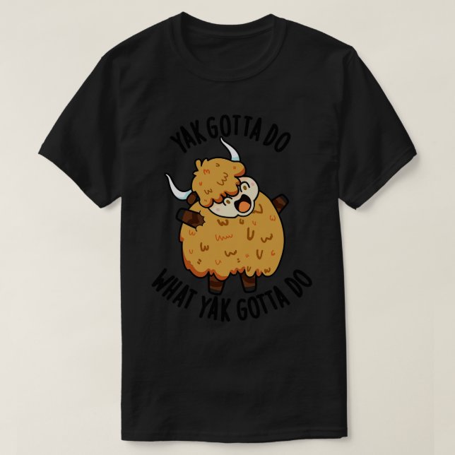 Yak Gotta tun, was Yak Gotta Do Puns 1 T-Shirt (Design vorne)