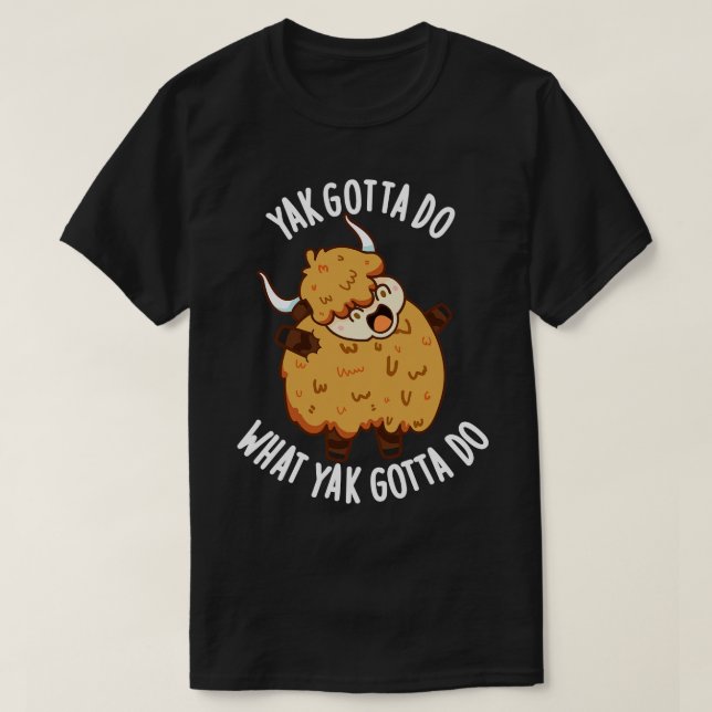 Yak Gotta tun, was Yak Gotta Do Puns T-Shirt (Design vorne)