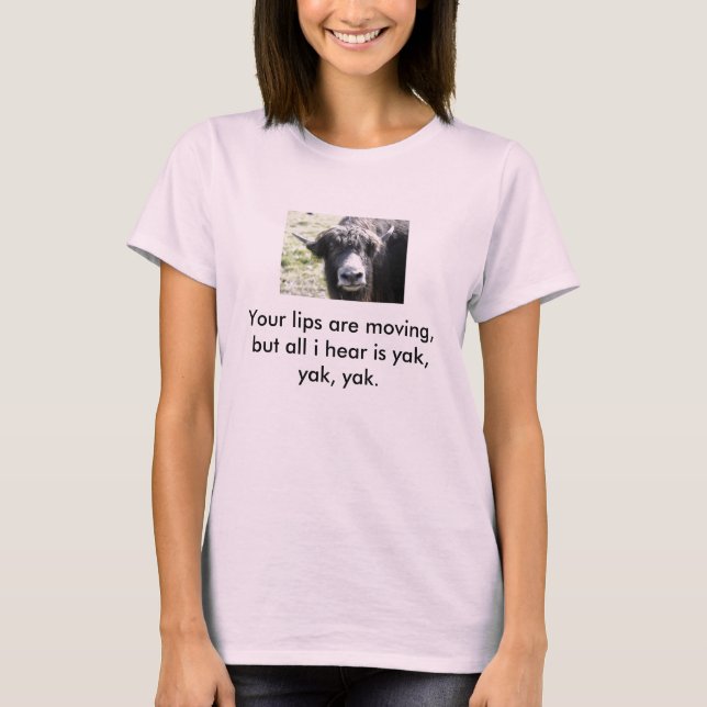 Yak, Ihre Lippen bewegen sich, aber alles, das ich T-Shirt (Vorderseite)
