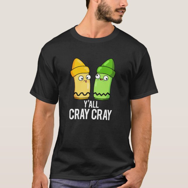 Yall Cray Cray Funny Crazy Crayon Pun Dark BG T-Shirt (Vorderseite)