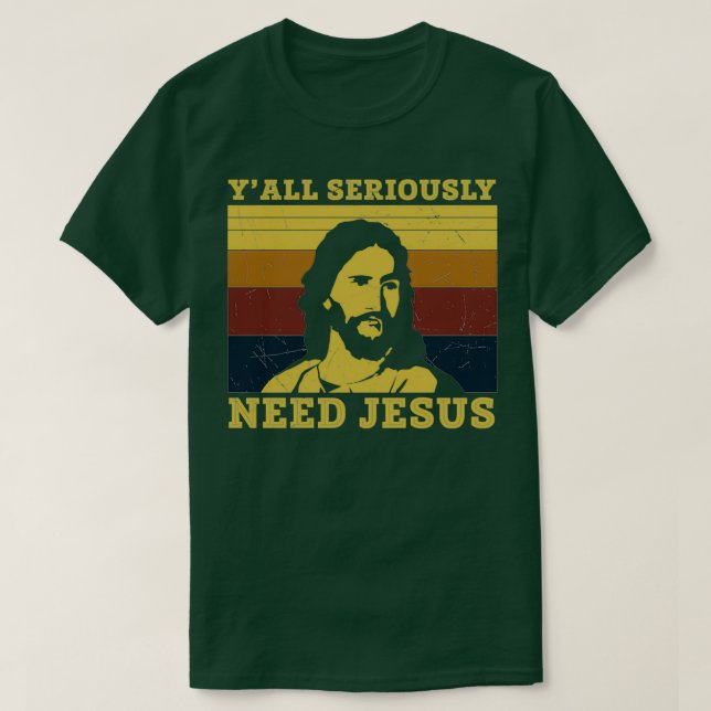 Yall Ernst brauchen Jesus Funny Jesus Geschenke T-Shirt (Design vorne)