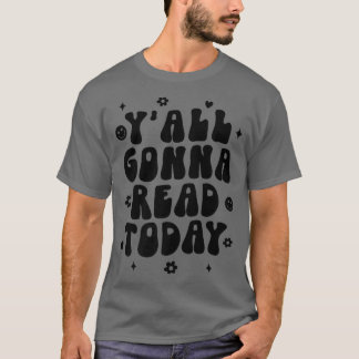 Y'all Gonna Read Today Reading Book Lover Libraria T-Shirt