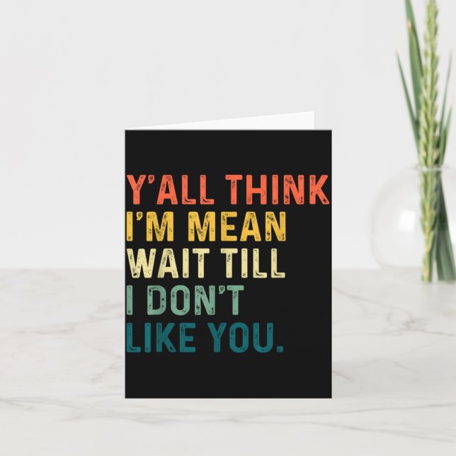 Y'all Think I'm Mean Wait Till I Don't Like You Vi Karte (Vorderseite)