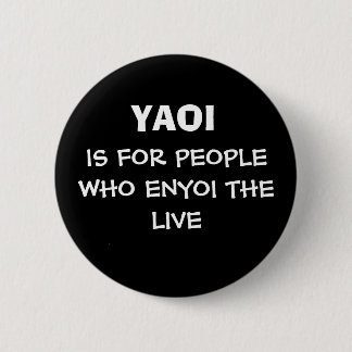 YAOI, IS FOR PEOPLE WHO ENYOI THE LIVE BUTTON