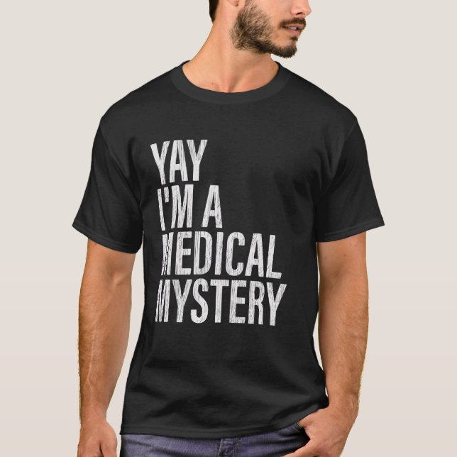 Yay I bin ein medizinisches Mysterium Funny Chroni T-Shirt (Vorderseite)