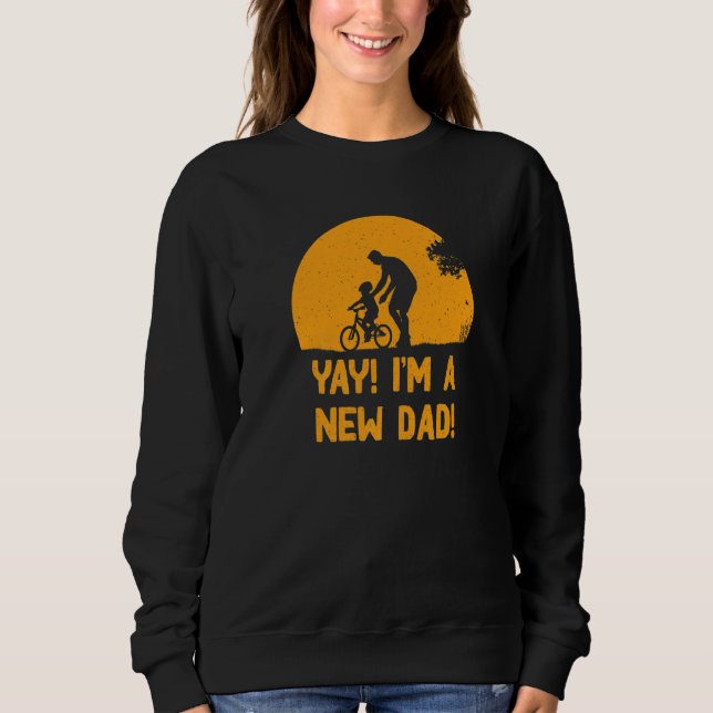 Yay I'm A New Dad Father's Day Pregnancy Announcem Sweatshirt (Vorderseite)