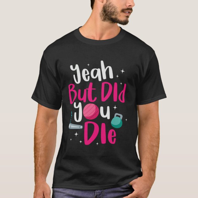 Yeah But Did You Die  But Did You Die Gym Workout T-Shirt (Vorderseite)