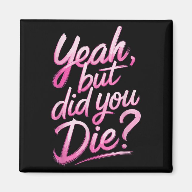 Yeah But Did You Die_ Gym Fitness Motivation  Magnet (Vorne)