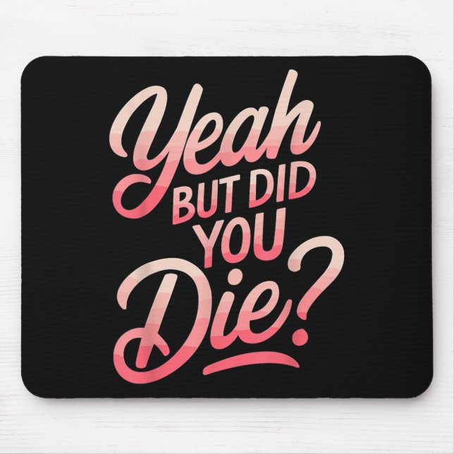 Yeah But Did You Die_ Gym Fitness Motivation  Mousepad (Vorne)