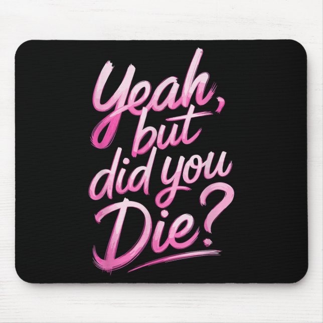 Yeah But Did You Die_ Gym Fitness Motivation  Mousepad (Vorne)