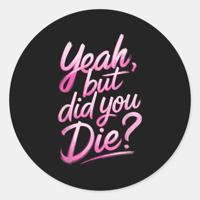 Yeah But Did You Die_ Gym Fitness Motivation  Runder Aufkleber (Vorderseite)