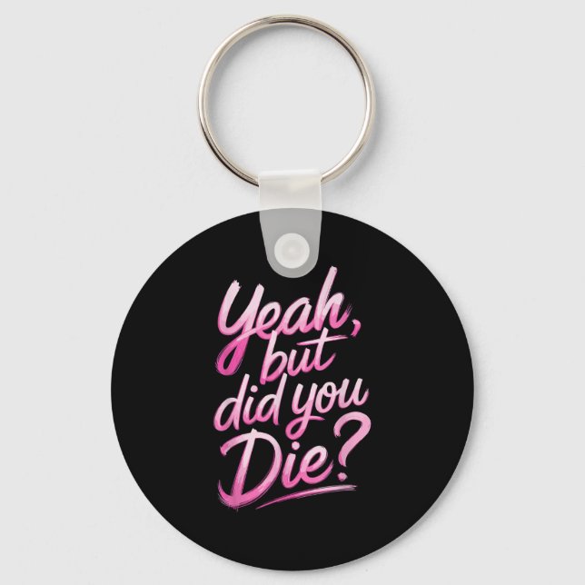 Yeah But Did You Die_ Gym Fitness Motivation  Schlüsselanhänger (Vorderseite)