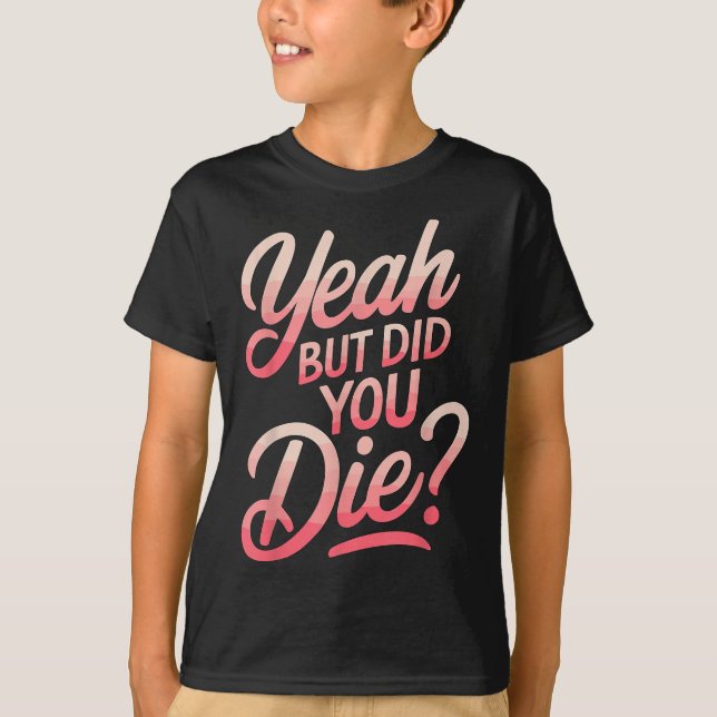 Yeah But Did You Die_ Gym Fitness Motivation  T-Shirt (Vorderseite)
