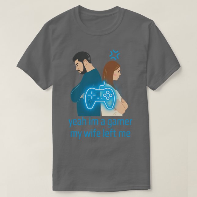 Yeah Im a gamer my wife left me T-Shirt (Design vorne)